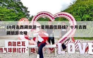 10月去西藏旅游一星期最佳路线？十月去西藏旅游攻略