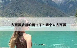 去西藏旅游的两口子？两个人去西藏