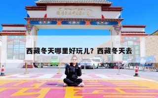 西藏冬天哪里好玩儿？西藏冬天去