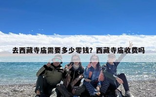 去西藏寺庙需要多少零钱？西藏寺庙收费吗