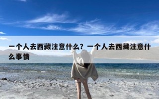 一个人去西藏注意什么？一个人去西藏注意什么事情