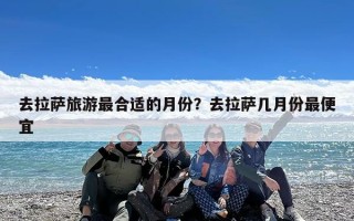 去拉萨旅游最合适的月份？去拉萨几月份最便宜