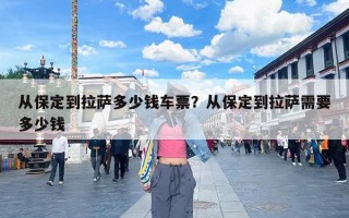 从保定到拉萨多少钱车票？从保定到拉萨需要多少钱