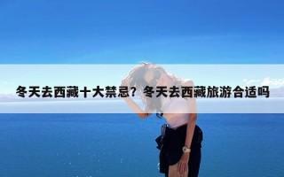 冬天去西藏十大禁忌？冬天去西藏旅游合适吗