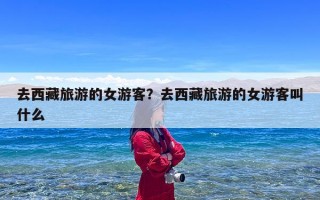 去西藏旅游的女游客？去西藏旅游的女游客叫什么