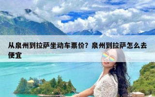 从泉州到拉萨坐动车票价？泉州到拉萨怎么去便宜