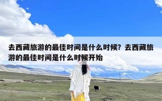 去西藏旅游的最佳时间是什么时候？去西藏旅游的最佳时间是什么时候开始