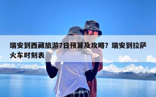 瑞安到西藏旅游7日预算及攻略？瑞安到拉萨火车时刻表