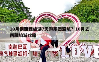 10月到西藏旅游7天游跟团避坑？10月去西藏旅游攻略