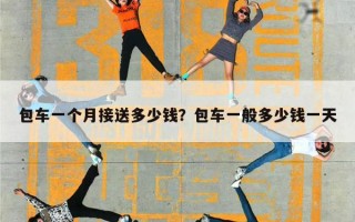 包车一个月接送多少钱？包车一般多少钱一天