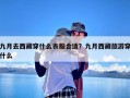 九月去西藏穿什么衣服合适？九月西藏旅游穿什么