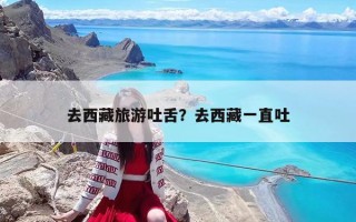 去西藏旅游吐舌？去西藏一直吐