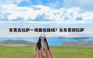 东莞去拉萨一周最佳路线？从东莞到拉萨