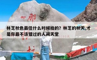 林芝秋色最佳什么时候拍的？林芝的秋天,才是你最不该错过的人间天堂