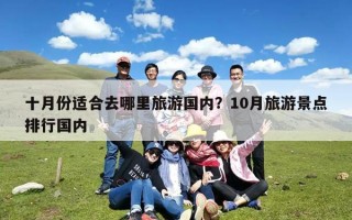 十月份适合去哪里旅游国内？10月旅游景点排行国内