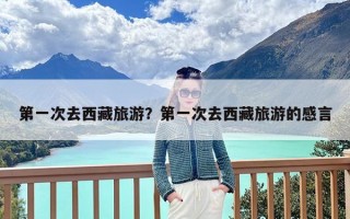 第一次去西藏旅游？第一次去西藏旅游的感言