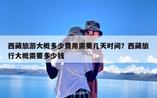 西藏旅游大概多少费用需要几天时间？西藏旅行大概需要多少钱