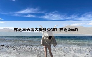 林芝三天游大概多少钱？林芝2天游