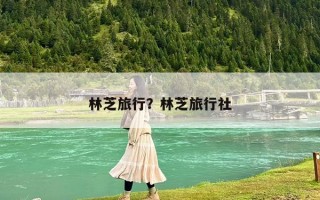 林芝旅行？林芝旅行社