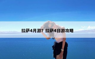 拉萨4月游？拉萨4日游攻略