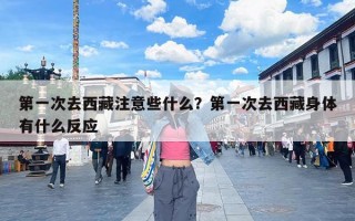 第一次去西藏注意些什么？第一次去西藏身体有什么反应