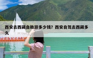 西安去西藏自助游多少钱？西安自驾去西藏多久
