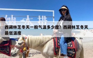 西藏林芝冬天一般气温多少度？西藏林芝冬天最低温度
