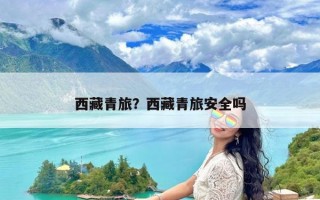 西藏青旅？西藏青旅安全吗