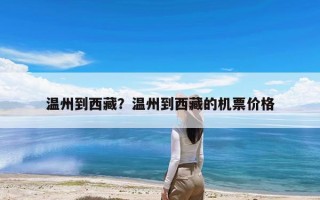 温州到西藏？温州到西藏的机票价格