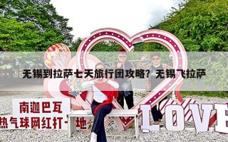 无锡到拉萨七天旅行团攻略？无锡飞拉萨