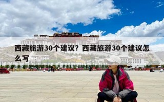 西藏旅游30个建议？西藏旅游30个建议怎么写