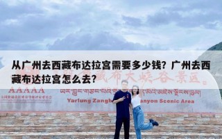 从广州去西藏布达拉宫需要多少钱？广州去西藏布达拉宫怎么去?