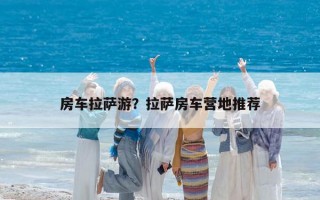 房车拉萨游？拉萨房车营地推荐