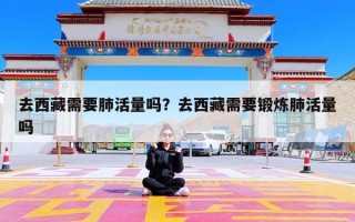 去西藏需要肺活量吗？去西藏需要锻炼肺活量吗
