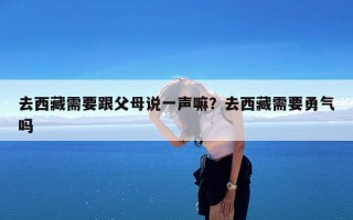 去西藏需要跟父母说一声嘛？去西藏需要勇气吗