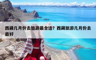 西藏几月份去旅游最合适？西藏旅游几月份去最好