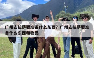 广州去拉萨要准备什么东西？广州去拉萨要准备什么东西和物品