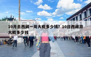 10月去西藏一周大概多少钱？10日西藏游大概多少钱