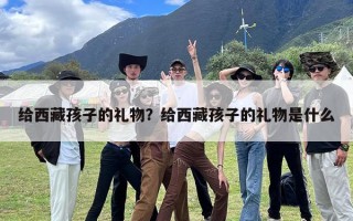 给西藏孩子的礼物？给西藏孩子的礼物是什么