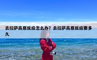 去拉萨高原反应怎么办？去拉萨高原反应要多久