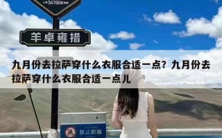 九月份去拉萨穿什么衣服合适一点？九月份去拉萨穿什么衣服合适一点儿