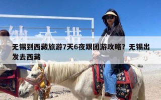 无锡到西藏旅游7天6夜跟团游攻略？无锡出发去西藏