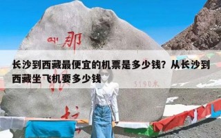 长沙到西藏最便宜的机票是多少钱？从长沙到西藏坐飞机要多少钱