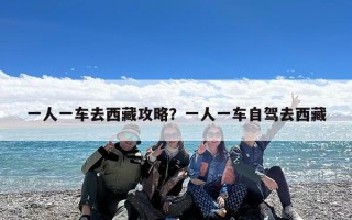 一人一车去西藏攻略？一人一车自驾去西藏