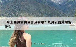 9月去西藏需要带什么衣服？九月去西藏准备什么