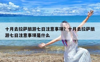 十月去拉萨旅游七日注意事项？十月去拉萨旅游七日注意事项是什么