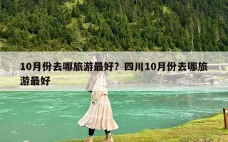 10月份去哪旅游最好？四川10月份去哪旅游最好