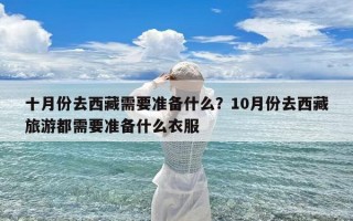 十月份去西藏需要准备什么？10月份去西藏旅游都需要准备什么衣服