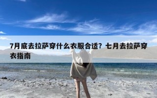 7月底去拉萨穿什么衣服合适？七月去拉萨穿衣指南