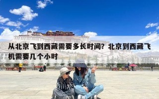 从北京飞到西藏需要多长时间？北京到西藏飞机需要几个小时